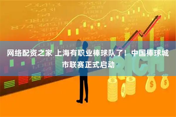 网络配资之家 上海有职业棒球队了！中国棒球城市联赛正式启动