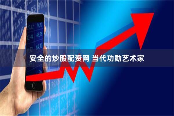 安全的炒股配资网 当代功勋艺术家